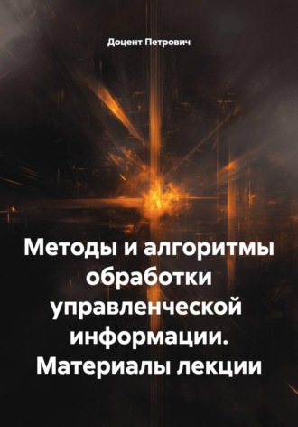 . Методы и алгоритмы обработки управленческой  информации. Материалы лекции