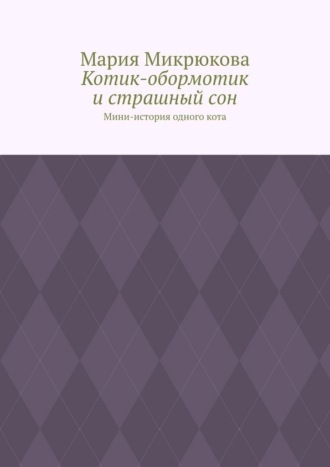 Мария Микрюкова. Котик-обормотик и страшный сон. Мини-история одного кота