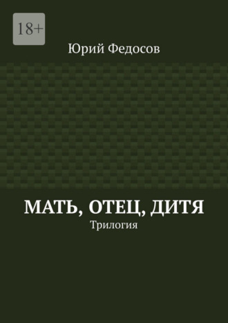 Юрий Федосов. Мать, отец, дитя. Трилогия