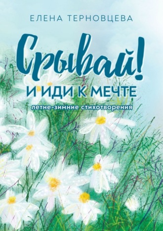 Елена Терновцева. Срывай! И иди к мечте