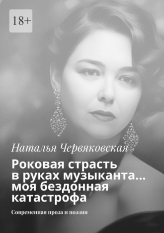 Наталья Червяковская. Роковая страсть в руках музыканта… моя бездонная катастрофа. Современная проза и поэзия