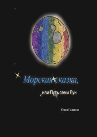 Юлия Полякова. Морская сказка, или Путь семи Лун