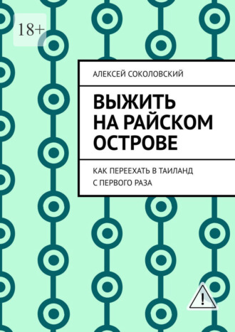 Алексей Соколовский. Выжить на райском острове. Как переехать в Таиланд с первого раза