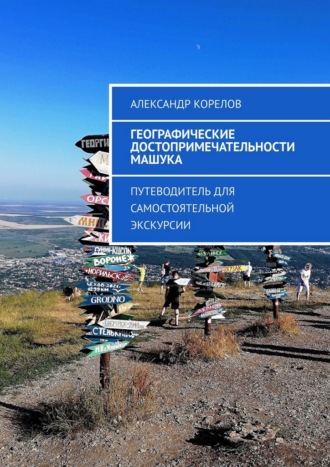 Александр Корелов. Географические достопримечательности Машука. Путеводитель для самостоятельной экскурсии