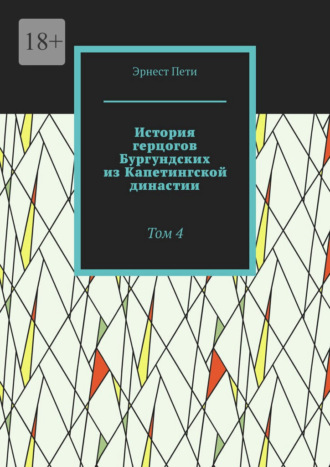 . История герцогов Бургундских из Капетингской династии. Том 4