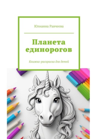 Юлианна Равчеева. Планета единорогов. Книжка-раскраска для детей
