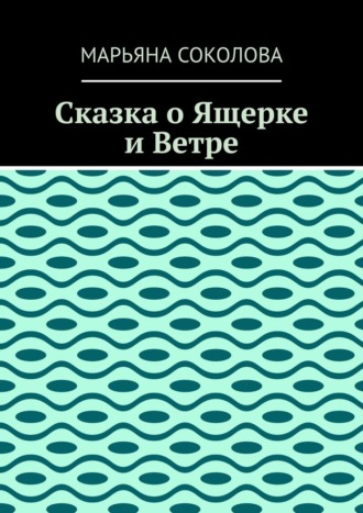 Марьяна Соколова. Сказка о Ящерке и Ветре
