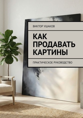 Виктор Ушаков. Как продавать картины. Практическое руководство
