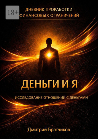 Дмитрий Александровчи Братчиков. Деньги и я. Исследование отношений с деньгами. Практическое пособие