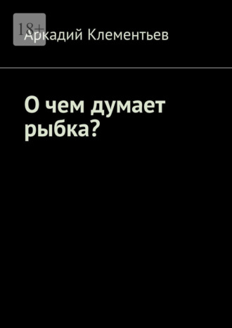 Аркадий Алексеевич Клементьев. О чем думает рыбка?