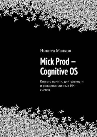. Mick Prod — Cognitive OS. Книга о памяти, длительности и рождении личных ИИ-систем
