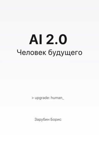 Борис Зарубин. AI 2.0. Человек будущего