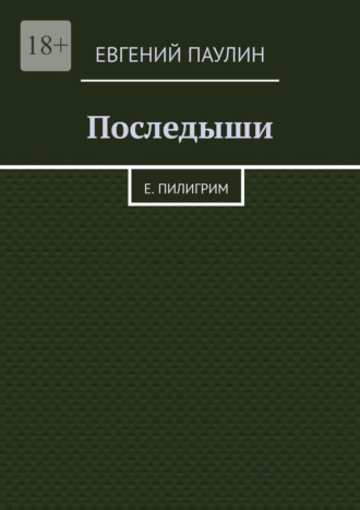 Евгений Борисович Паулин. Последыши. Е. Пилигрим