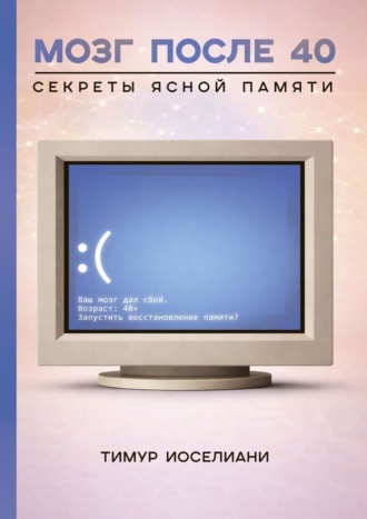 Тимур Иоселиани. Мозг после 40. Секреты ясной памяти