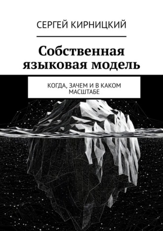 Сергей Кирницкий. Собственная языковая модель. Когда, зачем и в каком масштабе