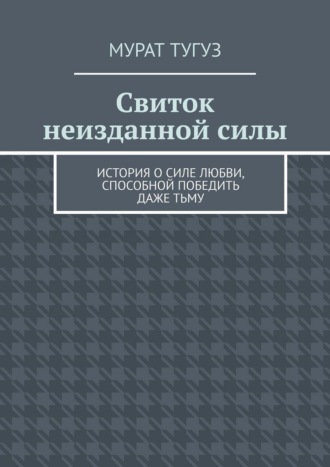 Мурат Тугуз. Свиток неизданной силы. История о силе любви, способной победить даже тьму