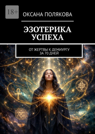 Оксана Полякова. Эзотерика успеха. От жертвы к демиургу за 70 дней