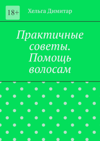 Хельга Димитар. Практичные советы. Помощь волосам