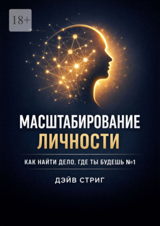 Дэйв Стриг. Масштабирование личности. Как найти дело, где ты будешь №1