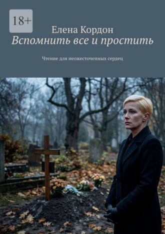 Елена Кордон. Вспомнить все и простить. Чтение для неожесточенных сердец