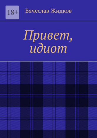 Вячеслав Жидков. Привет, идиот