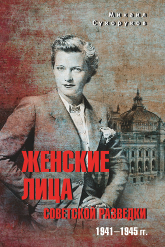 Михаил Сухоруков. Женские лица советской разведки. 1941—1945 гг.