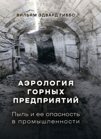 Вильям Гиббс. Аэрология горных предприятий. Пыль и ее опасность в промышленности