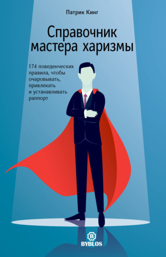 Патрик Кинг. Справочник мастера харизмы. 174 поведенческих правила, чтобы очаровывать, привлекать и устанавливать раппорт