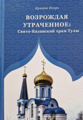 . Возрождая утраченное: Свято-Казанский храм Тулы