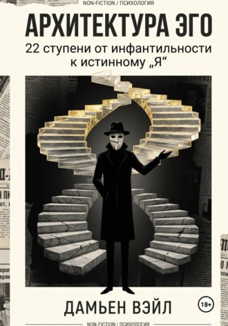 Дамьен Вэйл. Архитектура Эго: 22 ступени от инфантильности к истинному Я