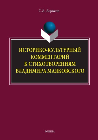 С. Б. Борисов. Историко-культурный комментарий к стихотворениям Владимира Маяковского. Монография