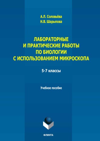 А. Л. Соловьёва. Лабораторные и практические работы по биологии с использованием микроскопа. 5-7 классы. Учебно-методическое пособие