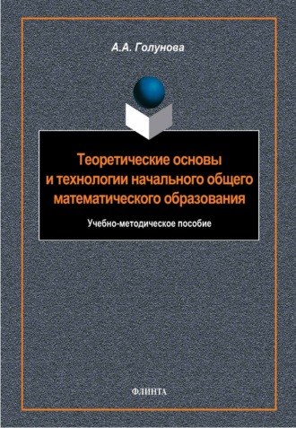 А. А. Голунова. Теоретические основы и технологии начального общего математического образования. Учебно-методическое пособие
