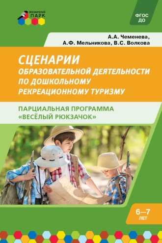 А. А. Чеменева. Cценарии образовательной деятельности по дошкольному рекреационному туризму: 6–7 лет. Парциальная программа «Весёлый Рюкзачок»