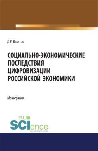 Дамир Равилевич Вахитов. Социально-экономические последствия цифровизации российской экономики. (Аспирантура, Бакалавриат, Магистратура, Специалитет). Монография.