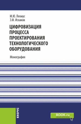 Михаил Юрьевич Лехмус. Цифровизация процесса проектирования технологического оборудования. (Бакалавриат, Магистратура). Монография.