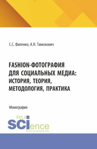 Александра Николаевна Тимохович. Fashion-фотография для социальных медиа: история, теория, методология, практика. (Аспирантура, Бакалавриат, Магистратура, Специалитет). Монография.
