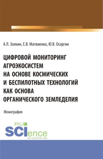 . Цифровой мониторинг агроэкосистем на основе космических и беспилотных технологий как основа органического земледелия. (Аспирантура, Бакалавриат, Магистратура, Специалитет). Монография.