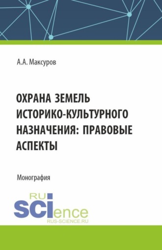 . Охрана земель историко-культурного назначения: правовые аспекты. (Аспирантура, Бакалавриат, Магистратура). Монография.