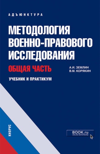 Александр Игоревич Землин. Методология военно-правового исследования. Общая часть. (Адъюнктура, Аспирантура, Магистратура, Специалитет). Учебник и практикум.