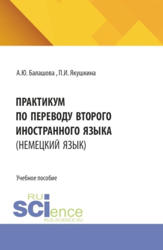 Анна Юрьевна Балашова. Практикум по переводу второго иностранного языка (немецкий язык). (Бакалавриат, Магистратура, Специалитет). Учебное пособие.
