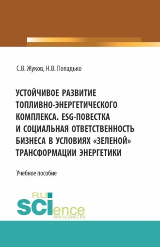 Станислав Вячеславович Жуков. Устойчивое развитие топливно-энергетического комплекса. ESG - повестка и социальная ответственность бизнеса в условиях  зеленой  трансформации энергетики. (Бакалавриат, Магистратура). Учебное пособие.