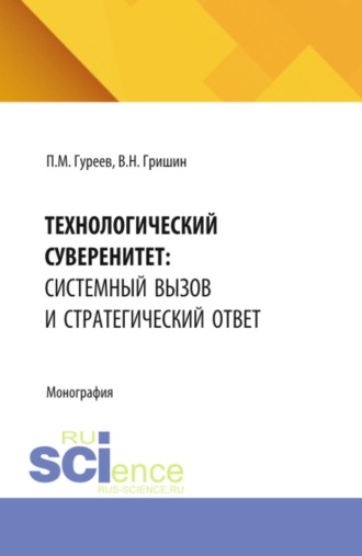Павел Михайлович Гуреев. Технологический суверенитет: системный вызов и стратегический ответ. (Аспирантура, Бакалавриат, Магистратура). Монография.
