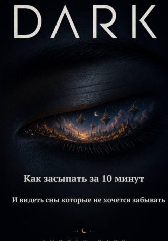 Andrew Dark. DARK  Как засыпать за 10 минут и видеть сны которые не хочется забывать