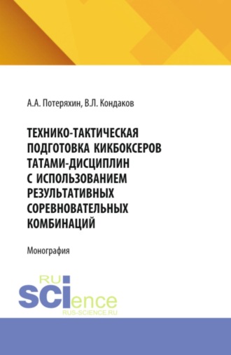 Виктор Леонидович Кондаков. Технико-тактическая подготовка кикбоксеров татами-дисциплин с использованием результативных соревновательных комбинаций. (Аспирантура, Бакалавриат, Магистратура). Монография.