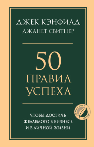 Джек Кэнфилд. 50 правил успеха, чтобы достичь желаемого в бизнесе и в личной жизни