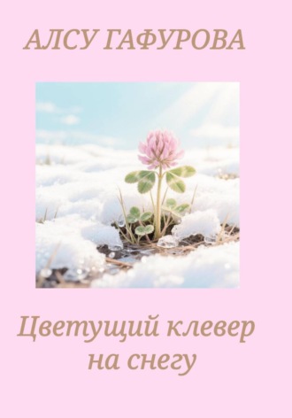 Алсу Гафурова. Цветущий клевер на снегу