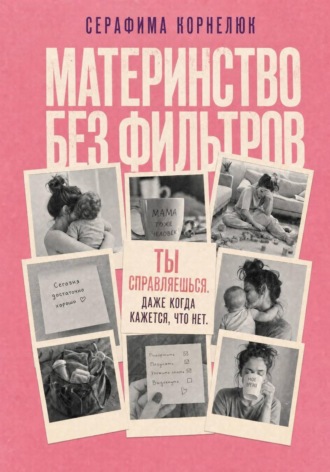 Серафима Корнелюк. Материнство без фильтров. Ты справляешься. Даже когда кажется, что нет