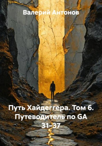 Валерий Антонов. Путь Хайдеггера. Том 6. Путеводитель по GA 31–37