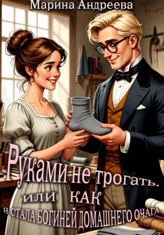 Марина Андреева. Руками не трогать, или Как я стала богиней домашнего очага!